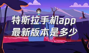 特斯拉手机app最新版本是多少