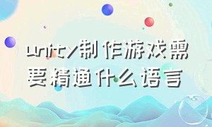 unity制作游戏需要精通什么语言