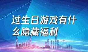 过生日游戏有什么隐藏福利