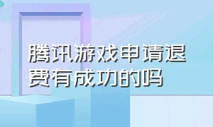 腾讯游戏申请退费有成功的吗