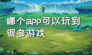 哪个app可以玩到很多游戏