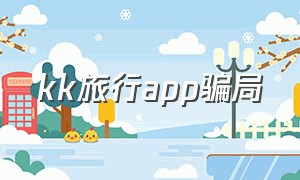 kk旅行app骗局