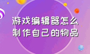 游戏编辑器怎么制作自己的物品