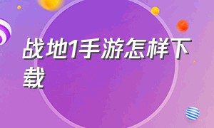 战地1手游怎样下载（战地1手游中文版官方下载）