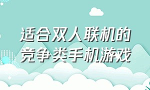 适合双人联机的竞争类手机游戏