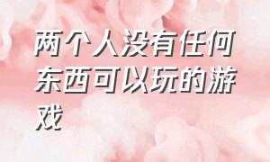 两个人没有任何东西可以玩的游戏