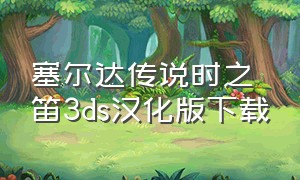 塞尔达传说时之笛3DS汉化版下载