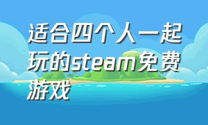 适合四个人一起玩的steam免费游戏