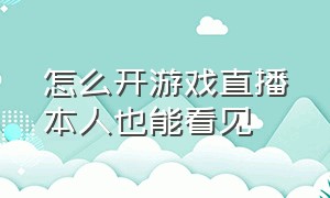 怎么开游戏直播本人也能看见