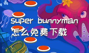 super bunnyman怎么免费下载