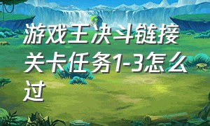 游戏王决斗链接关卡任务1-3怎么过