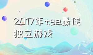 2017年tga最佳独立游戏（2017年年度最佳独立游戏）