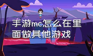 手游mc怎么在里面做其他游戏（手机mc单人游戏怎么弄成多人游戏）