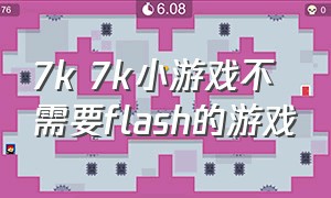 7k 7k小游戏不需要flash的游戏