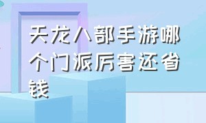 天龙八部手游哪个门派厉害还省钱