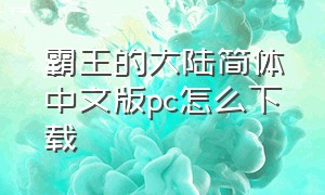 霸王的大陆简体中文版pc怎么下载