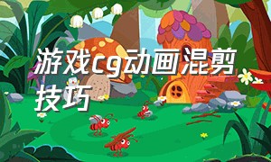 游戏cg动画混剪技巧