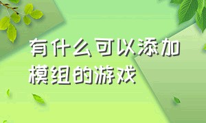 有什么可以添加模组的游戏