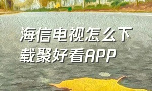 海信电视怎么下载聚好看APP