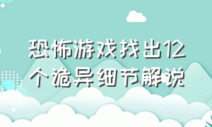 恐怖游戏找出12个诡异细节解说