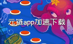 元链app加速下载
