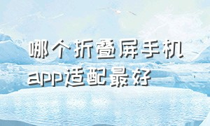 哪个折叠屏手机app适配最好