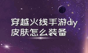 穿越火线手游diy皮肤怎么装备