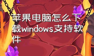 苹果电脑怎么下载windows支持软件