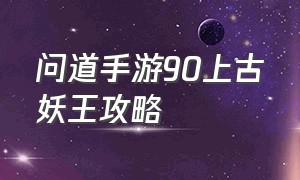 问道手游90上古妖王攻略