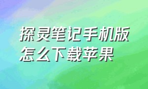 探灵笔记手机版怎么下载苹果