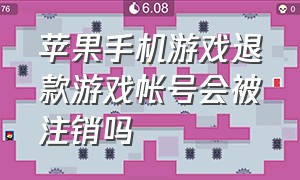 苹果手机游戏退款游戏帐号会被注销吗（苹果申请游戏退款账号会注销吗）