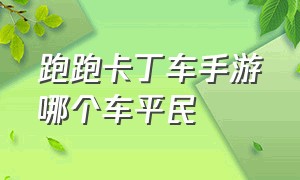 跑跑卡丁车手游哪个车平民