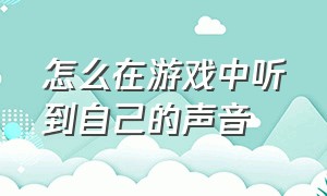 怎么在游戏中听到自己的声音