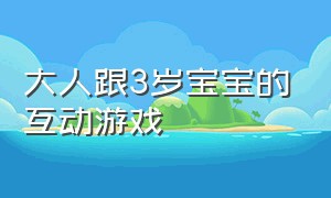 大人跟3岁宝宝的互动游戏