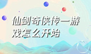 仙剑奇侠传一游戏怎么开始