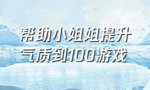 帮助小姐姐提升气质到100游戏