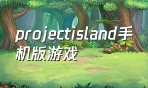 projectisland手机版游戏