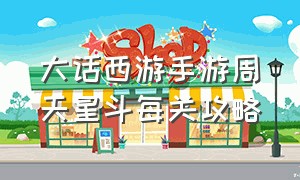 大话西游手游周天星斗每关攻略