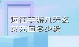 远征手游九天玄女充值多少给