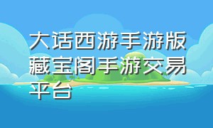 大话西游手游版藏宝阁手游交易平台