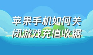 苹果手机如何关闭游戏充值收据