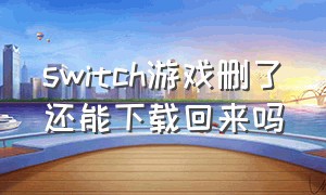 switch游戏删了还能下载回来吗