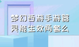 梦幻西游手游器灵能生效两套么（梦幻西游手游能用几套器灵）