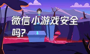 微信小游戏安全吗?