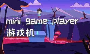 mini game player游戏机（minigame游戏机怎么下载游戏）