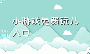 小游戏免费玩儿入口