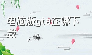 电脑版gta在哪下载