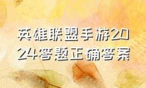 英雄联盟手游2024答题正确答案