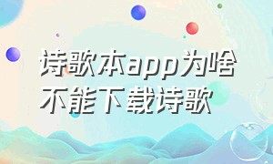 诗歌本app为啥不能下载诗歌