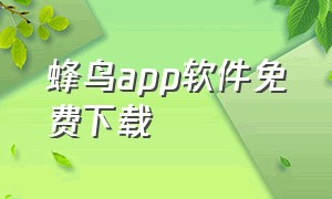 蜂鸟app软件免费下载（蜂鸟app官方下载苹果）